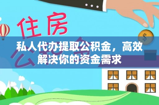 龙马潭私人代办提取公积金，高效解决你的资金需求