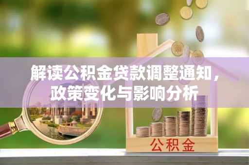 龙马潭解读公积金贷款调整通知，政策变化与影响分析