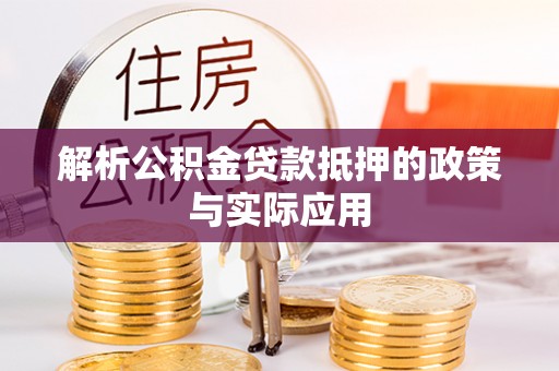 龙马潭解析公积金贷款抵押的政策与实际应用