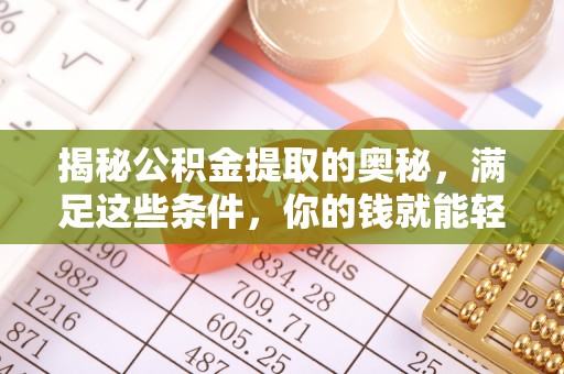 龙马潭揭秘公积金提取的奥秘，满足这些条件，你的钱就能轻松到账！