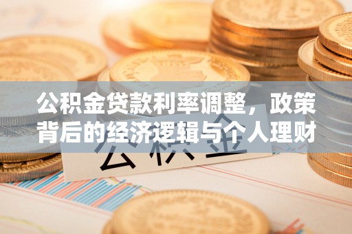 龙马潭公积金贷款利率调整，政策背后的经济逻辑与个人理财策略