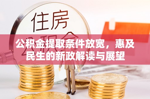 龙马潭公积金提取条件放宽，惠及民生的新政解读与展望