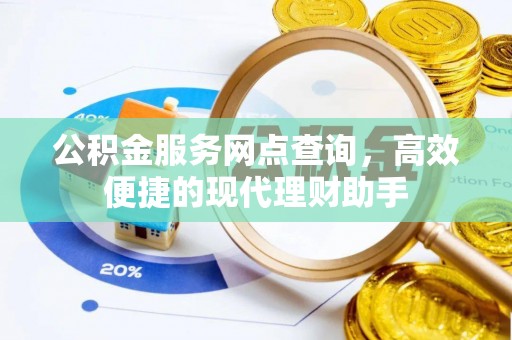 龙马潭公积金服务网点查询，高效便捷的现代理财助手