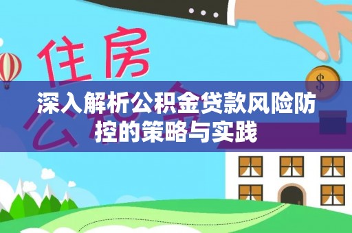 龙马潭深入解析公积金贷款风险防控的策略与实践