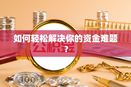 龙马潭如何轻松解决你的资金难题？