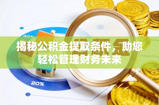 龙马潭揭秘公积金提取条件，助您轻松管理财务未来