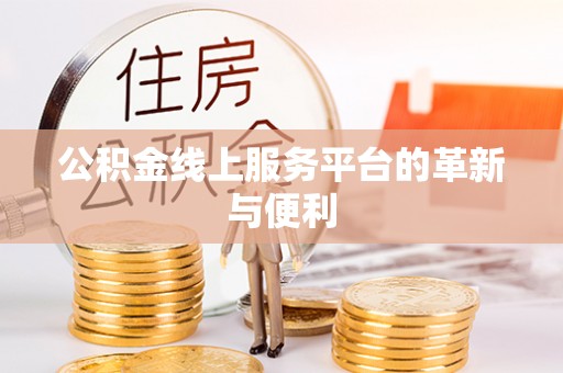 龙马潭公积金线上服务平台的革新与便利