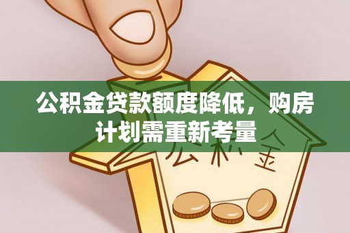 龙马潭公积金贷款额度降低，购房计划需重新考量