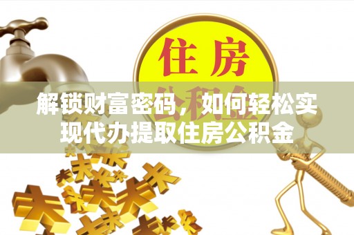 龙马潭解锁财富密码，如何轻松实现代办提取住房公积金