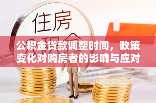 龙马潭公积金贷款调整时间，政策变化对购房者的影响与应对策略