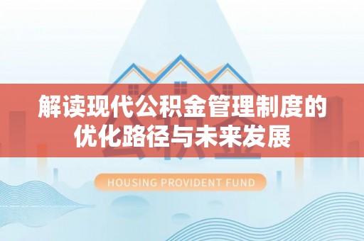 龙马潭解读现代公积金管理制度的优化路径与未来发展