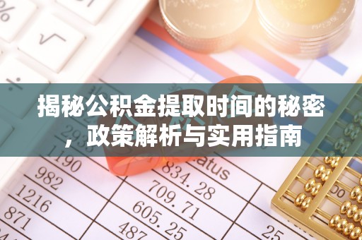 龙马潭揭秘公积金提取时间的秘密，政策解析与实用指南