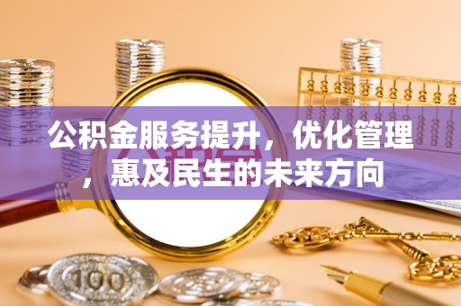 龙马潭公积金服务提升，优化管理，惠及民生的未来方向