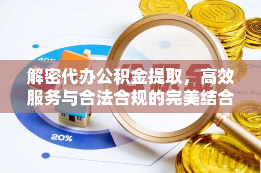 龙马潭解密代办公积金提取，高效服务与合法合规的完美结合