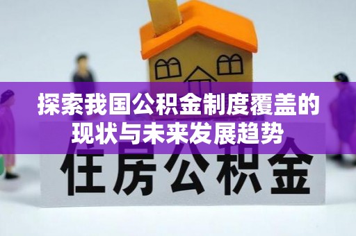 龙马潭探索我国公积金制度覆盖的现状与未来发展趋势