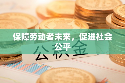 龙马潭保障劳动者未来，促进社会公平