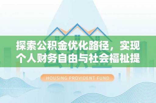 龙马潭探索公积金优化路径，实现个人财务自由与社会福祉提升的桥梁