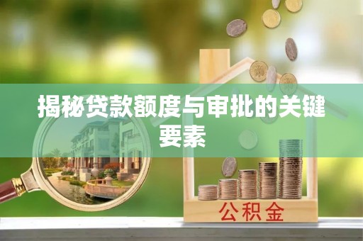 龙马潭揭秘贷款额度与审批的关键要素