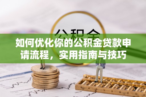 龙马潭如何优化你的公积金贷款申请流程，实用指南与技巧