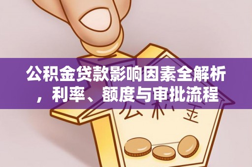 龙马潭公积金贷款影响因素全解析，利率、额度与审批流程
