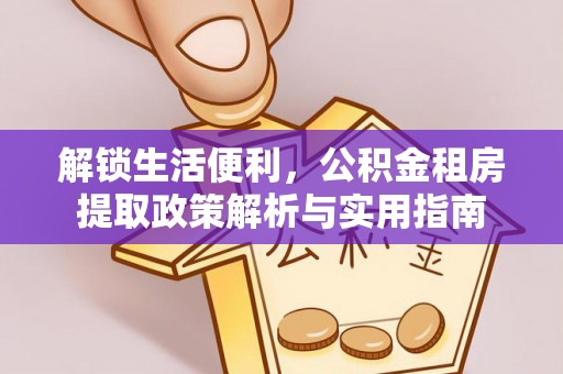 龙马潭解锁生活便利，公积金租房提取政策解析与实用指南