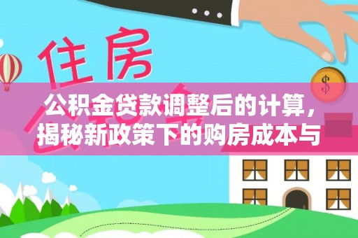 龙马潭公积金贷款调整后的计算，揭秘新政策下的购房成本与规划策略