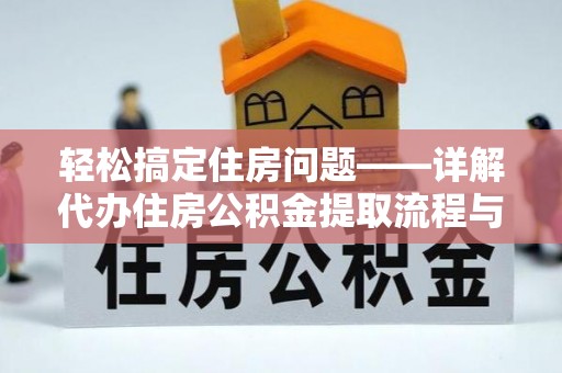 龙马潭轻松搞定住房问题——详解代办住房公积金提取流程与技巧