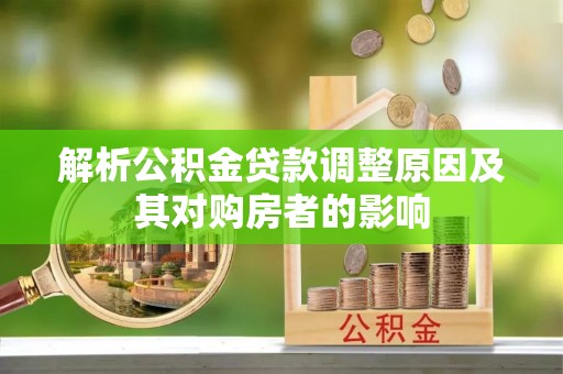 龙马潭解析公积金贷款调整原因及其对购房者的影响