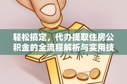 龙马潭轻松搞定，代办提取住房公积金的全流程解析与实用技巧