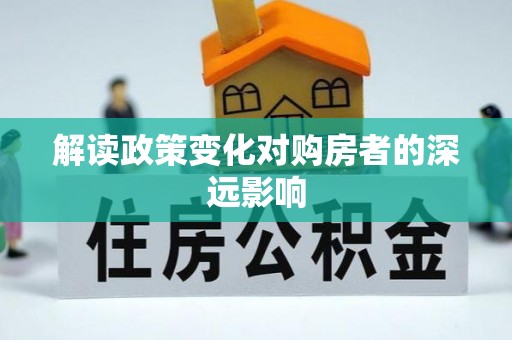 龙马潭解读政策变化对购房者的深远影响