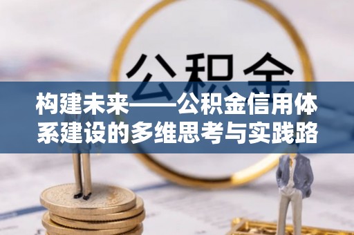 龙马潭构建未来——公积金信用体系建设的多维思考与实践路径
