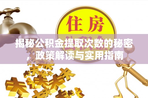龙马潭揭秘公积金提取次数的秘密，政策解读与实用指南