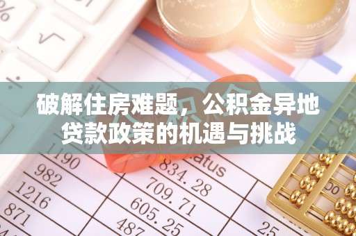龙马潭破解住房难题，公积金异地贷款政策的机遇与挑战
