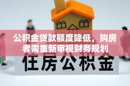 龙马潭公积金贷款额度降低，购房者需重新审视财务规划