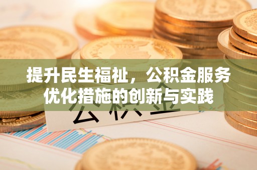 龙马潭提升民生福祉，公积金服务优化措施的创新与实践