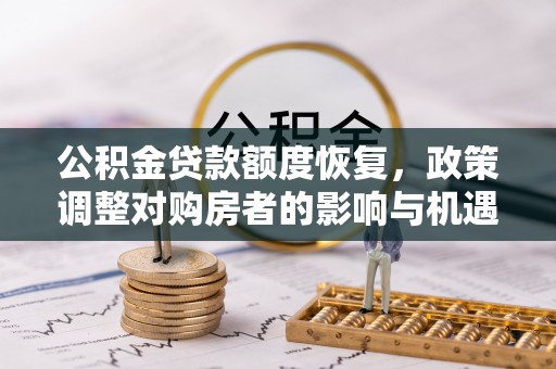 龙马潭公积金贷款额度恢复，政策调整对购房者的影响与机遇