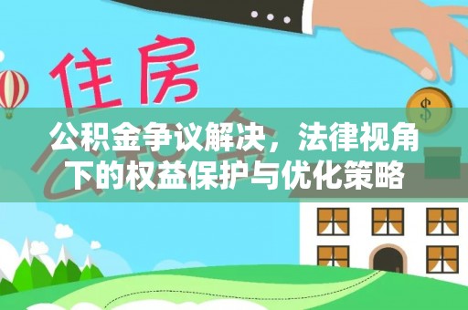 龙马潭公积金争议解决，法律视角下的权益保护与优化策略