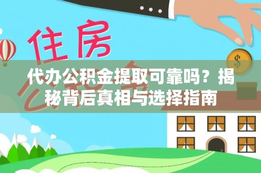 龙马潭代办公积金提取可靠吗？揭秘背后真相与选择指南