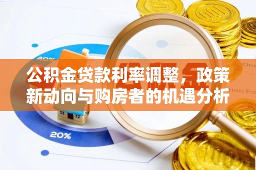 龙马潭公积金贷款利率调整，政策新动向与购房者的机遇分析