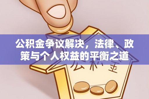 龙马潭公积金争议解决，法律、政策与个人权益的平衡之道
