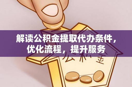 龙马潭解读公积金提取代办条件，优化流程，提升服务