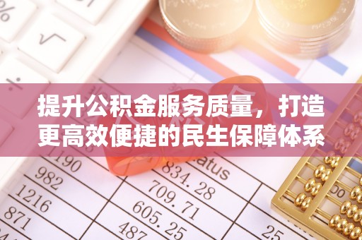 龙马潭提升公积金服务质量，打造更高效便捷的民生保障体系