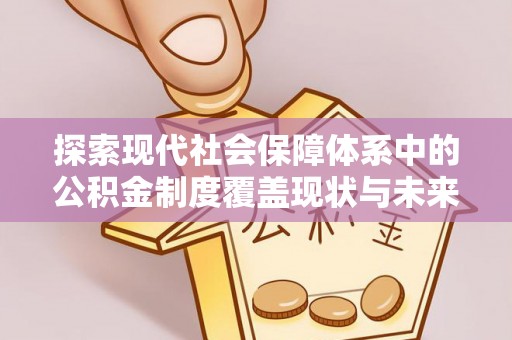 龙马潭探索现代社会保障体系中的公积金制度覆盖现状与未来