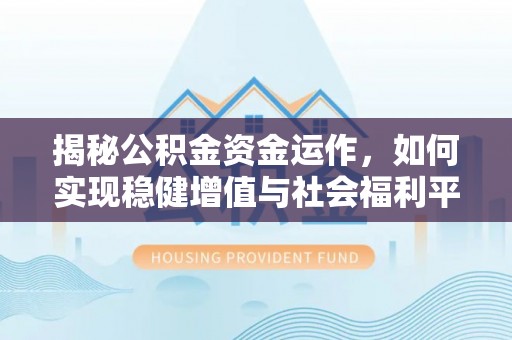 龙马潭揭秘公积金资金运作，如何实现稳健增值与社会福利平衡