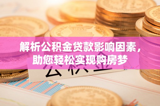 龙马潭解析公积金贷款影响因素，助您轻松实现购房梦