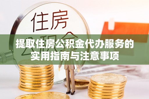 龙马潭提取住房公积金代办服务的实用指南与注意事项