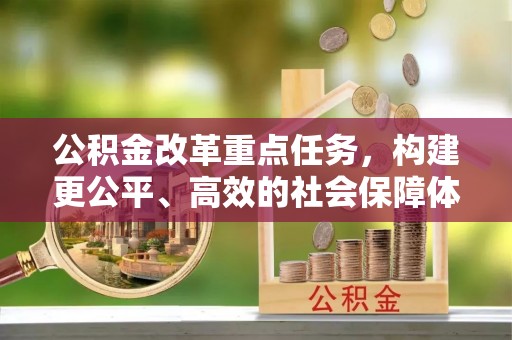 龙马潭公积金改革重点任务，构建更公平、高效的社会保障体系