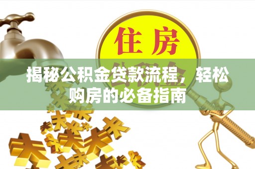 龙马潭揭秘公积金贷款流程，轻松购房的必备指南