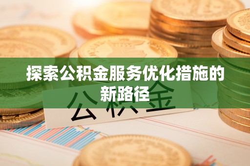 龙马潭探索公积金服务优化措施的新路径
