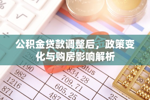 龙马潭公积金贷款调整后，政策变化与购房影响解析